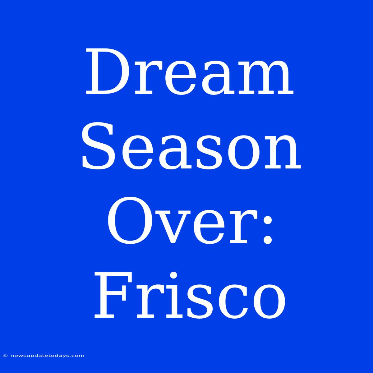 Dream Season Over: Frisco