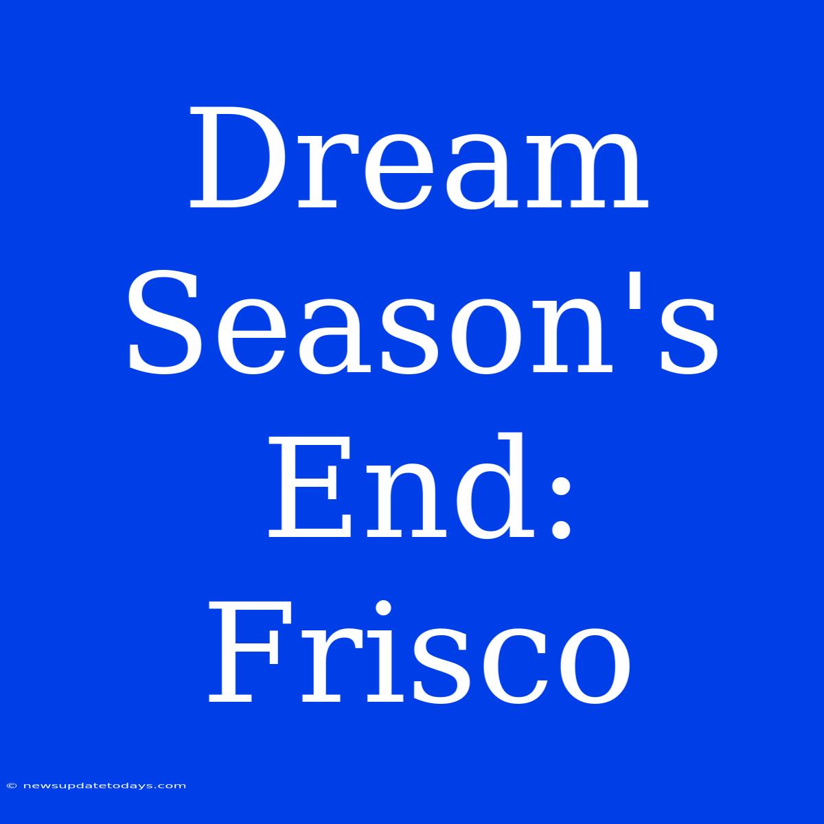 Dream Season's End: Frisco