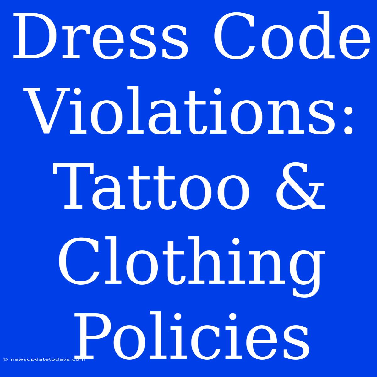 Dress Code Violations: Tattoo & Clothing Policies