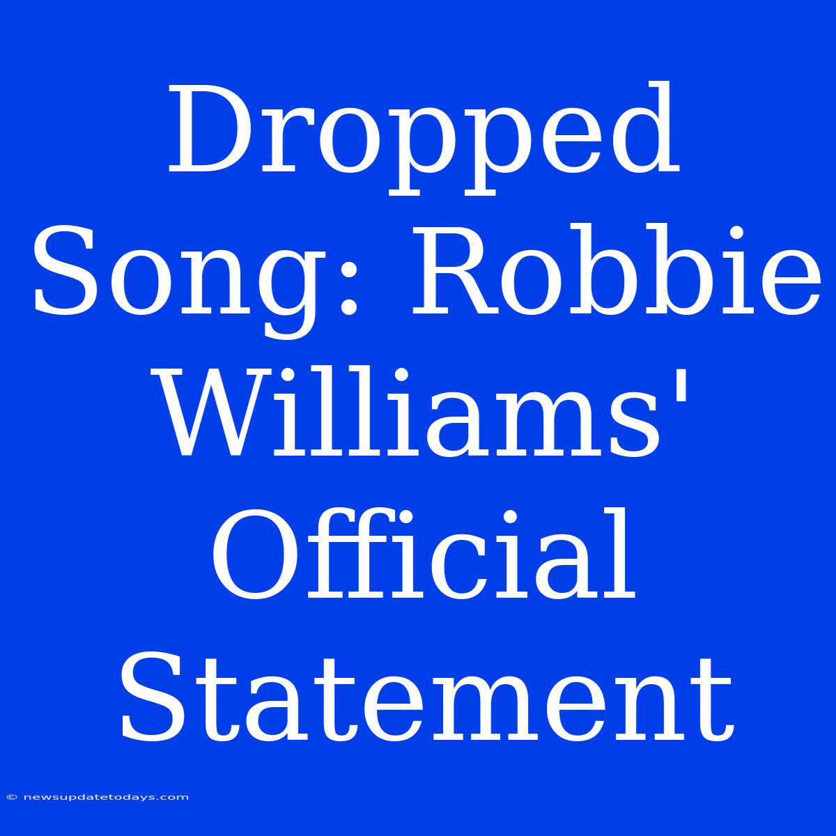 Dropped Song: Robbie Williams' Official Statement