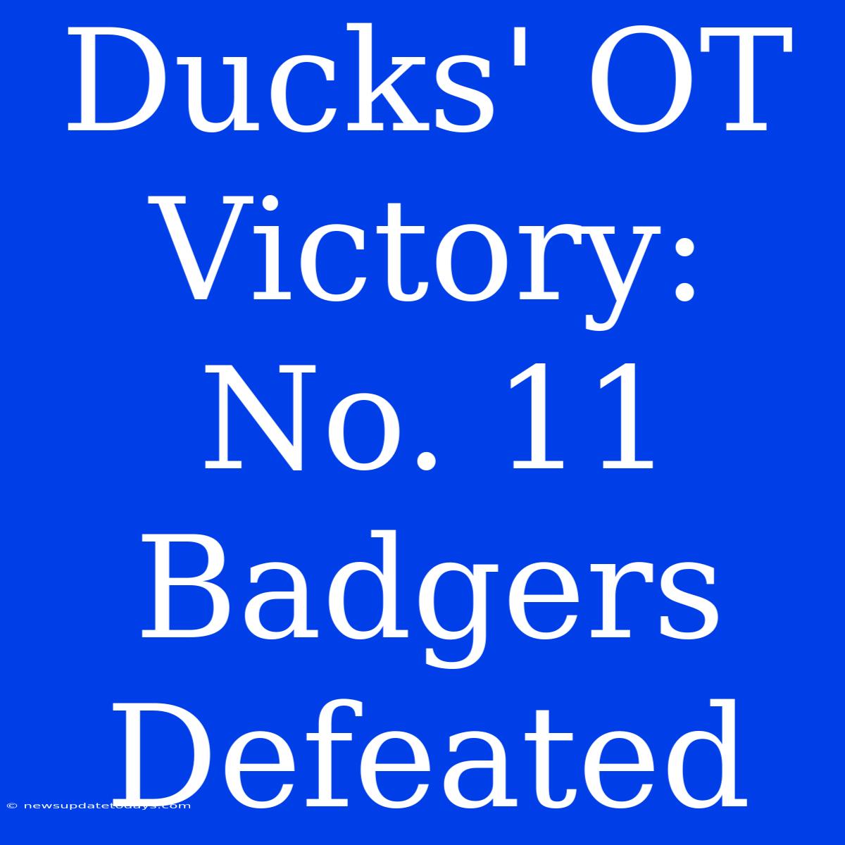 Ducks' OT Victory:  No. 11 Badgers Defeated