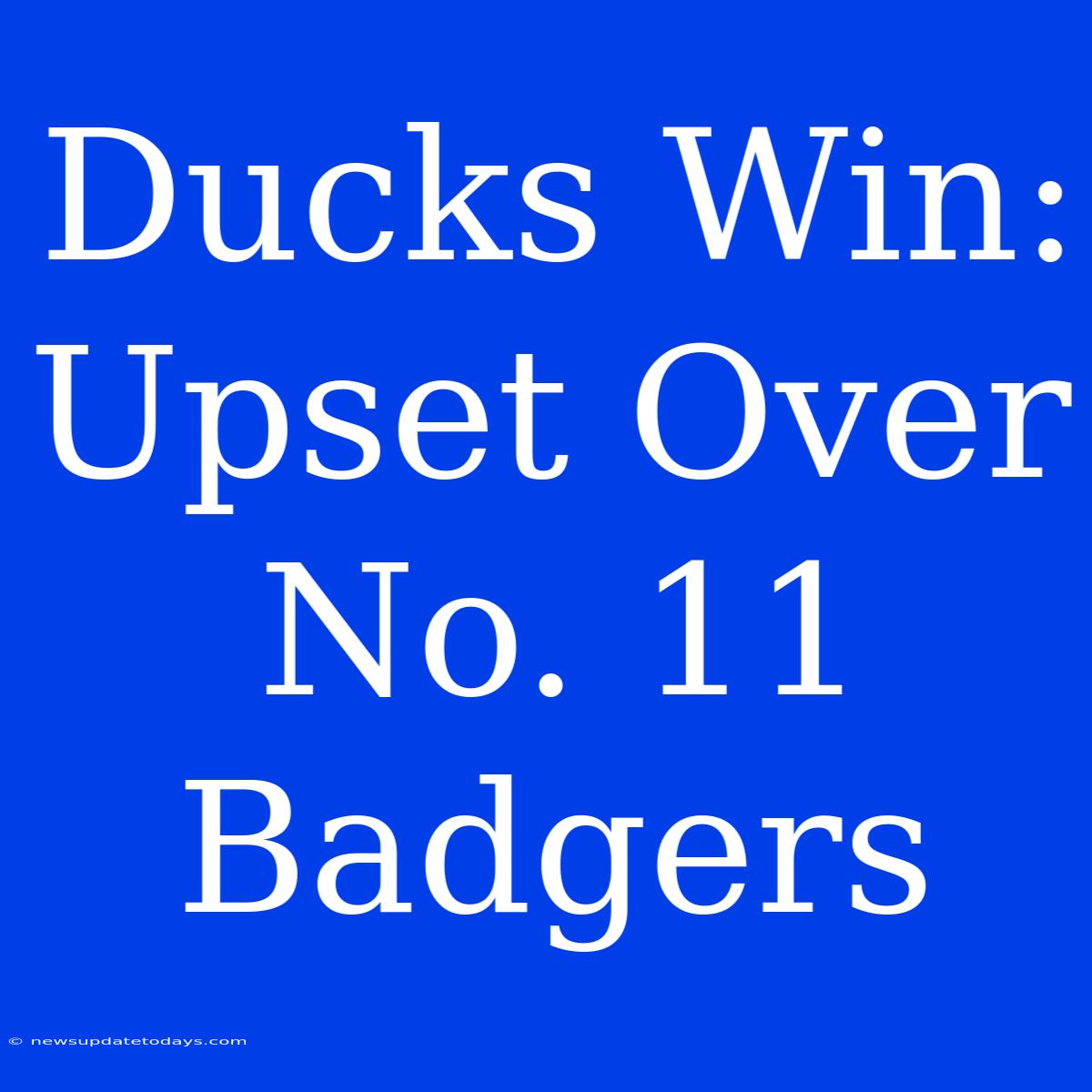 Ducks Win: Upset Over No. 11 Badgers