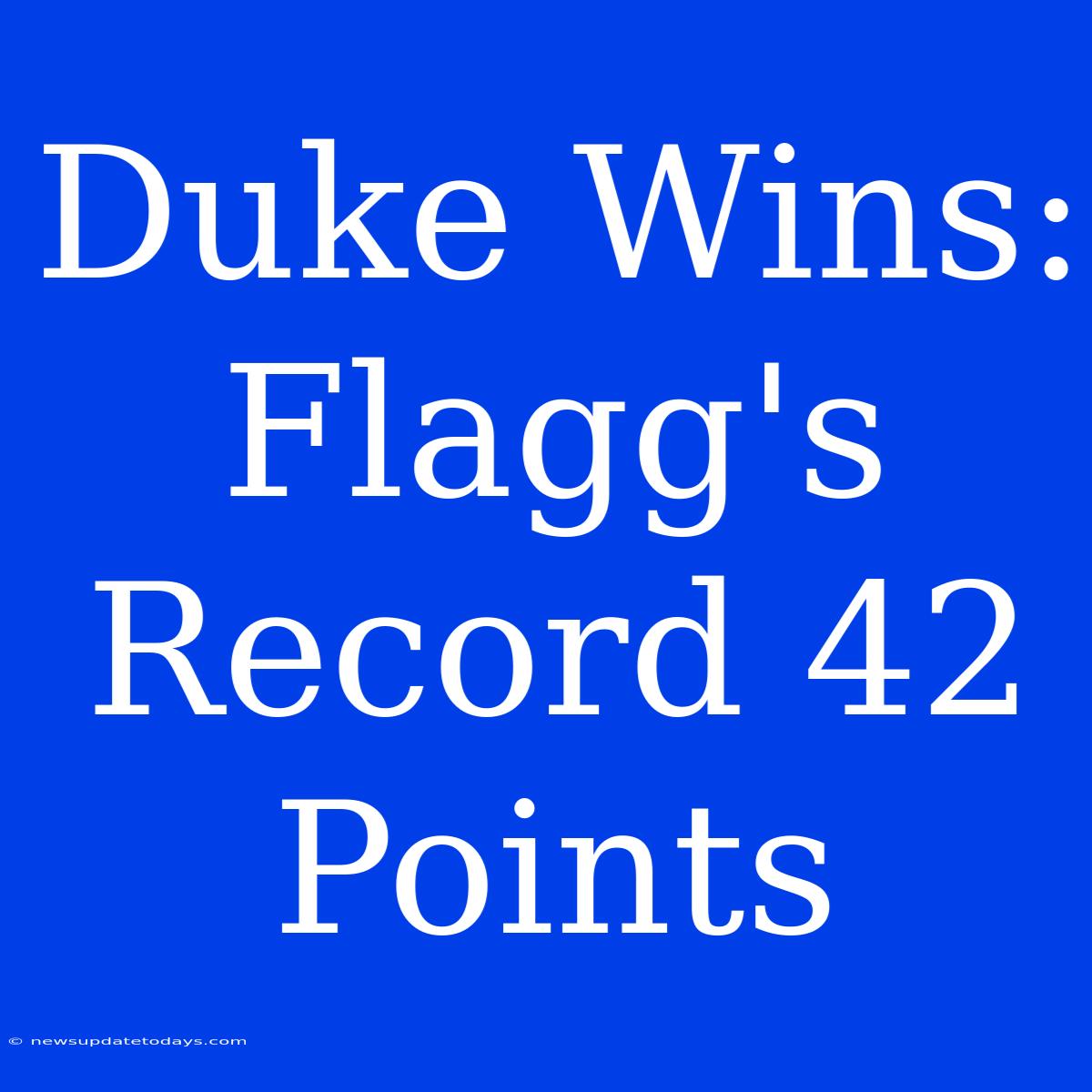 Duke Wins: Flagg's Record 42 Points