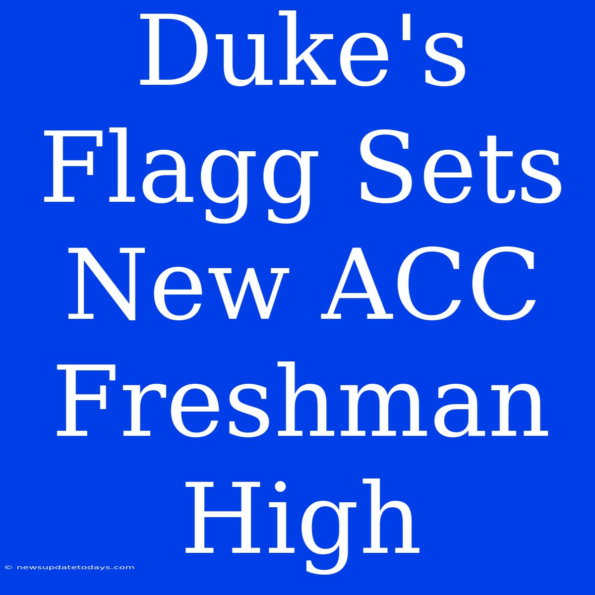 Duke's Flagg Sets New ACC Freshman High