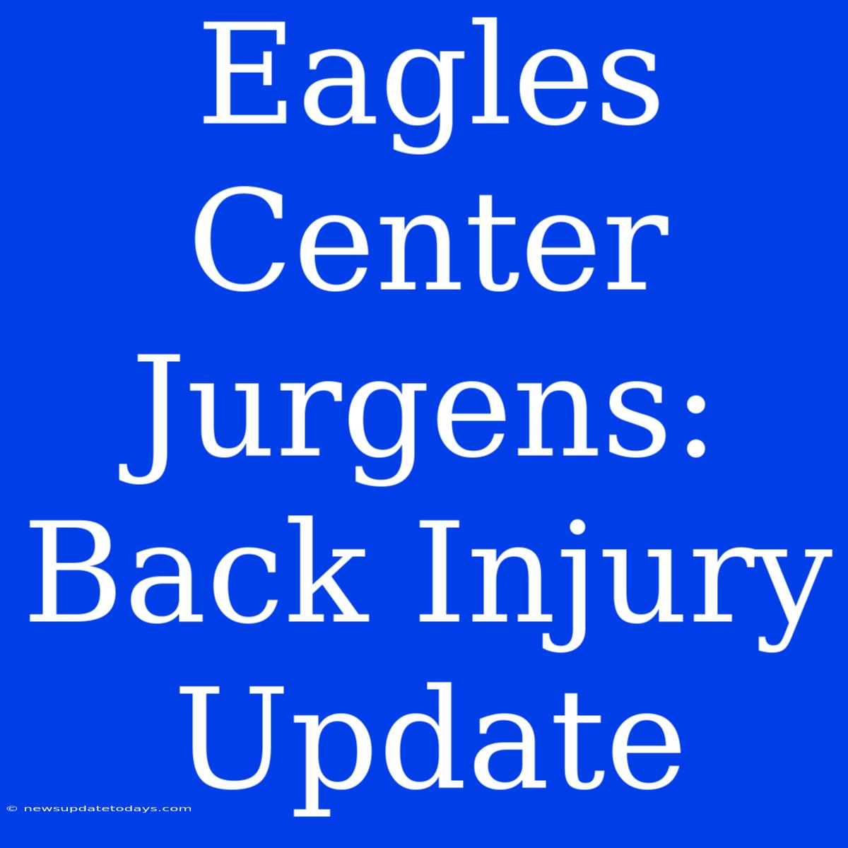 Eagles Center Jurgens: Back Injury Update