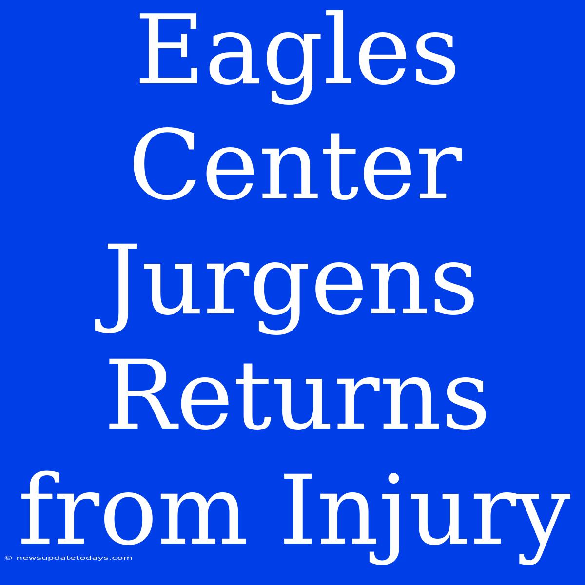 Eagles Center Jurgens Returns From Injury