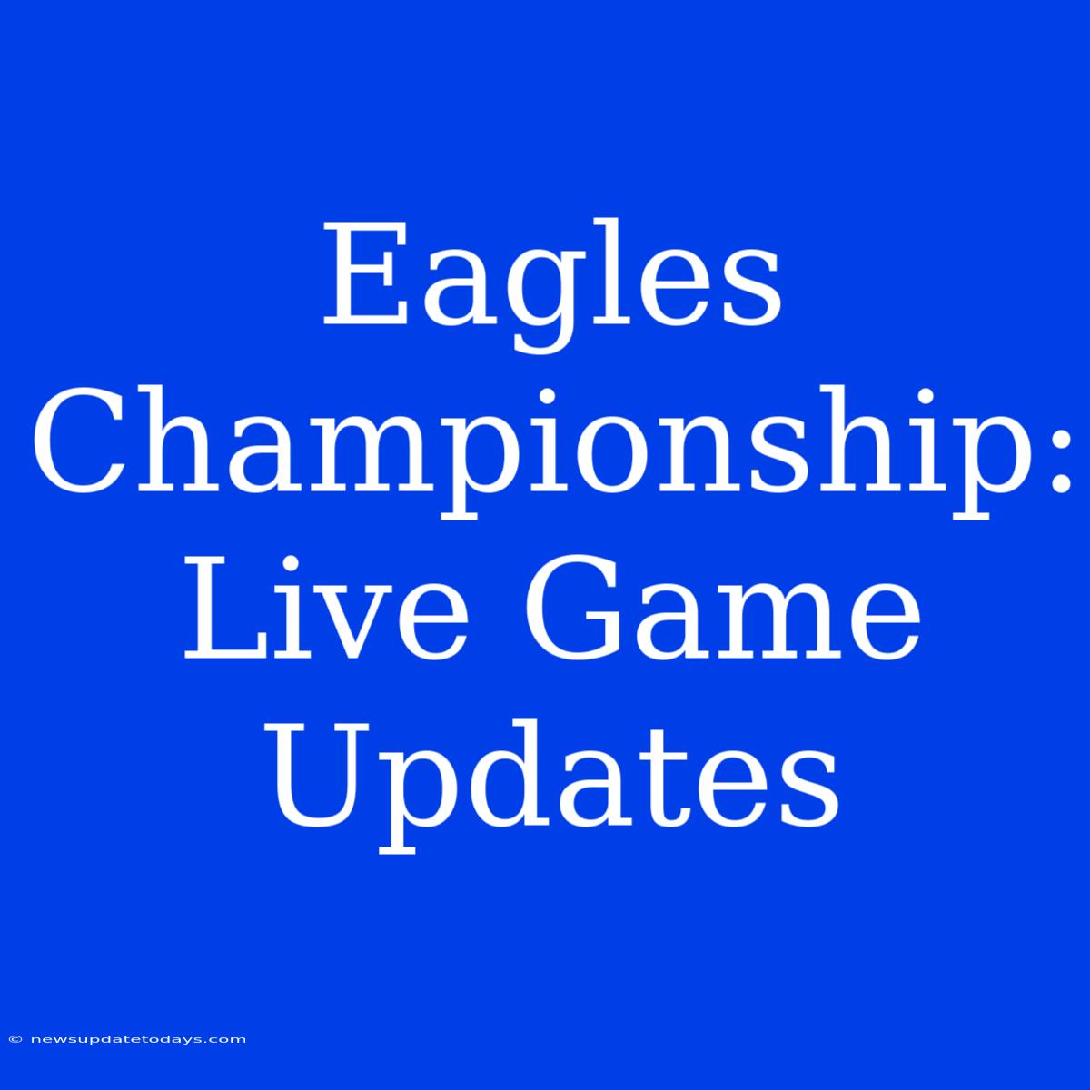 Eagles Championship: Live Game Updates