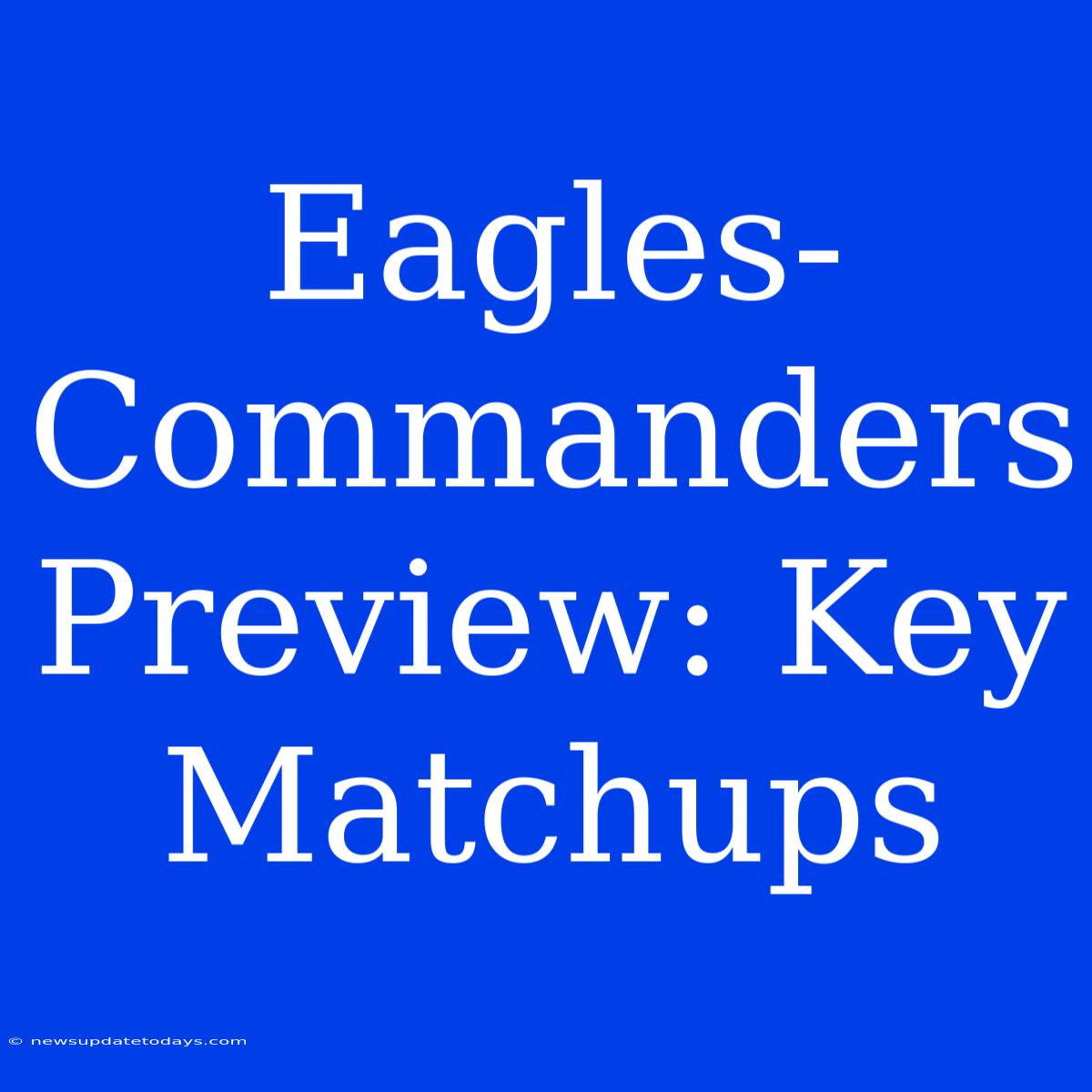 Eagles-Commanders Preview: Key Matchups