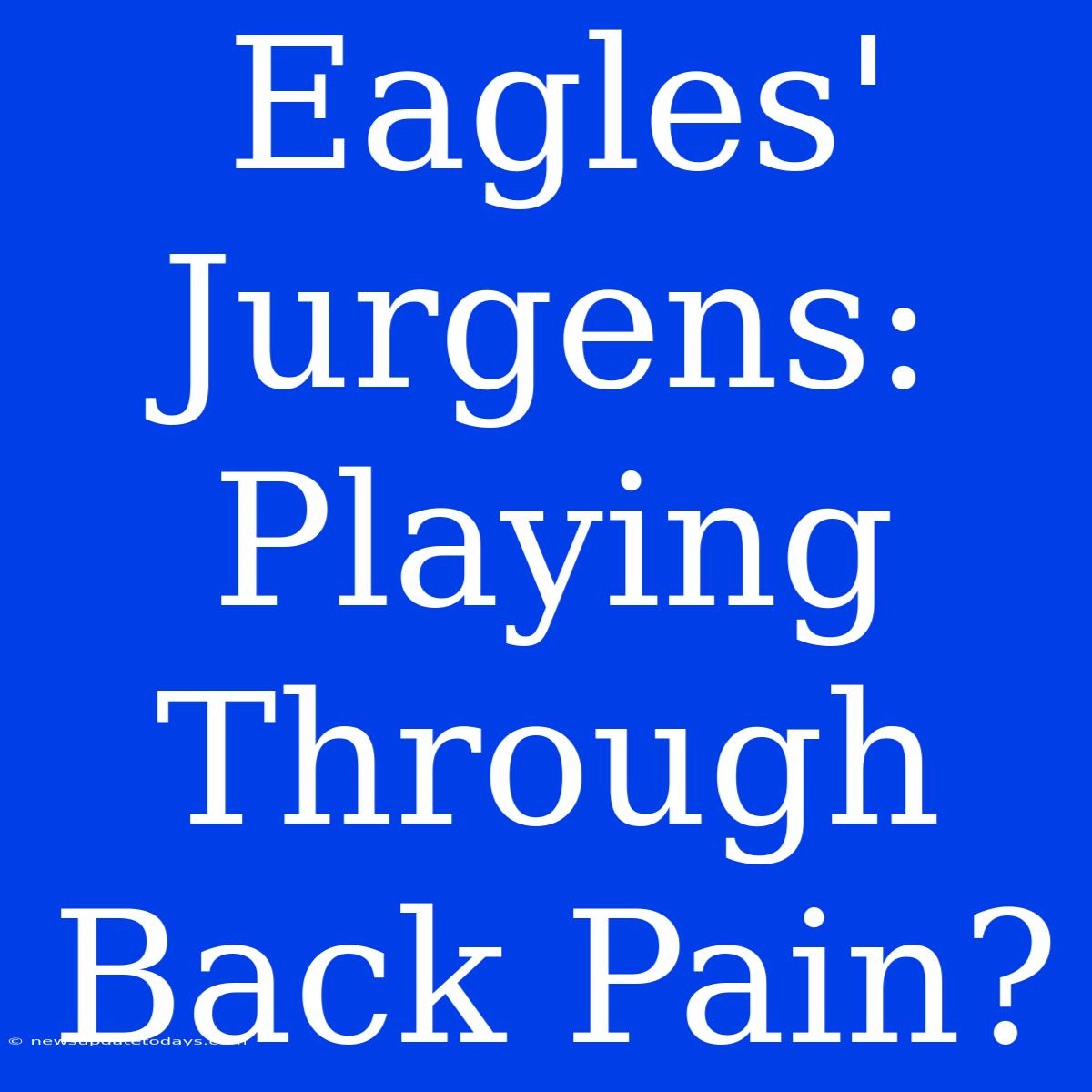 Eagles' Jurgens: Playing Through Back Pain?