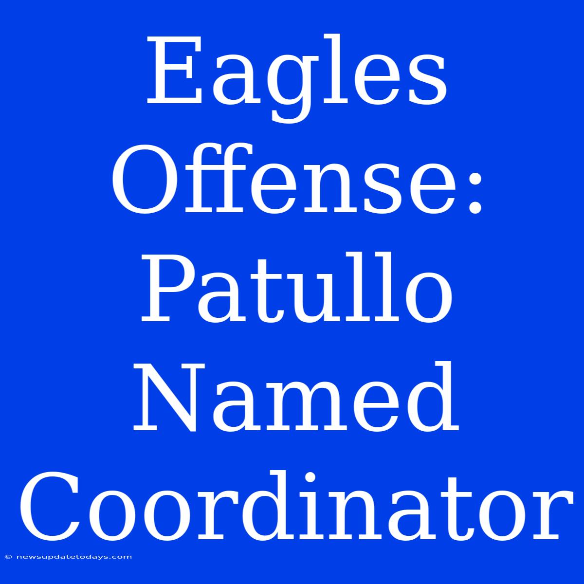 Eagles Offense: Patullo Named Coordinator