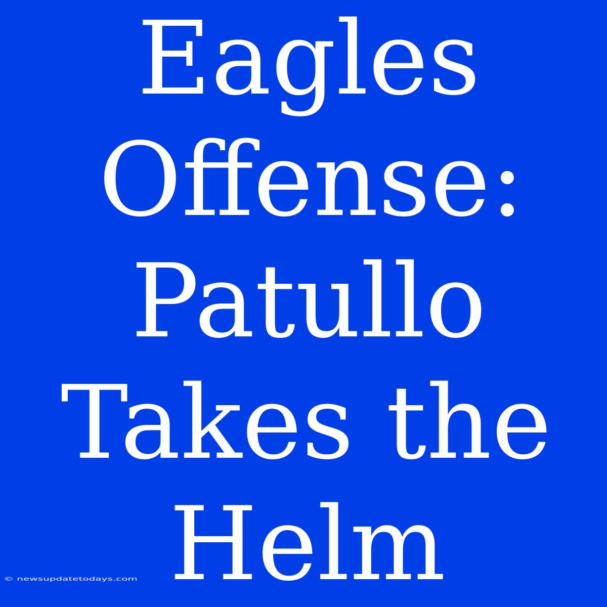 Eagles Offense: Patullo Takes The Helm