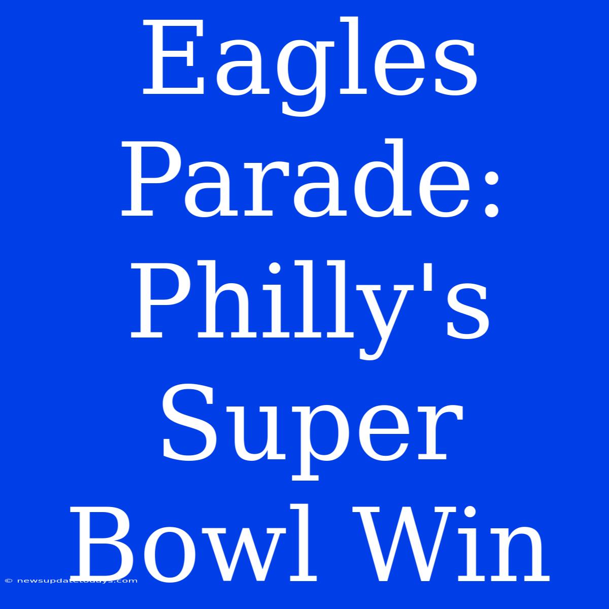 Eagles Parade: Philly's Super Bowl Win