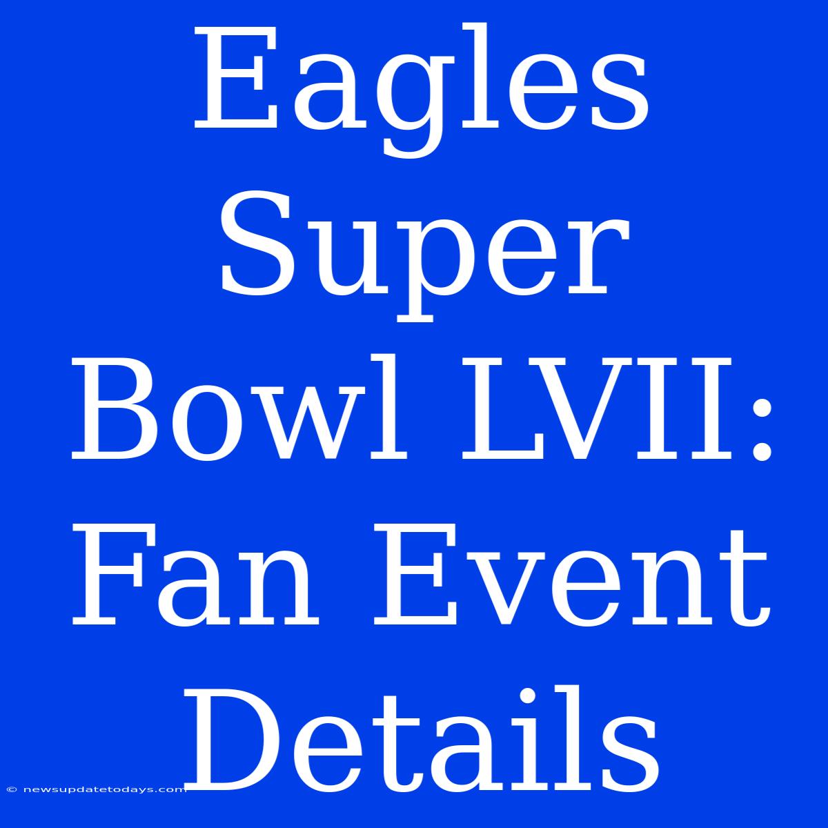 Eagles Super Bowl LVII: Fan Event Details