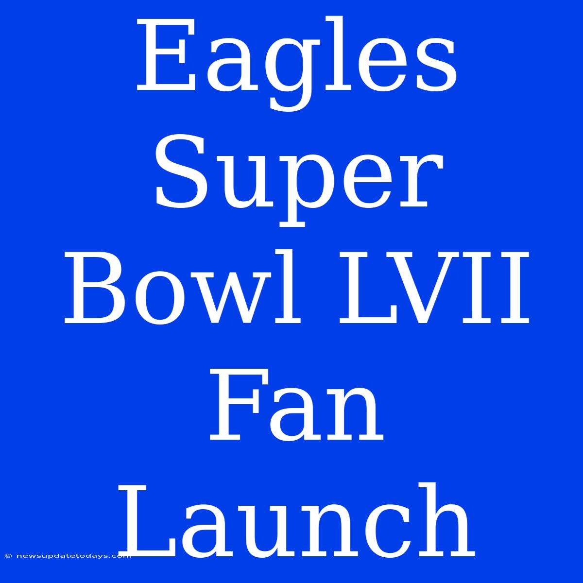 Eagles Super Bowl LVII Fan Launch