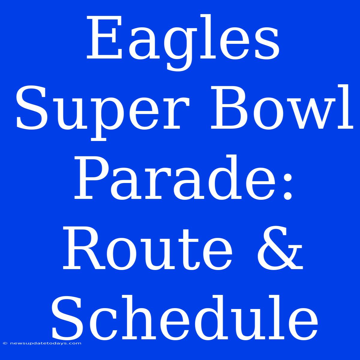 Eagles Super Bowl Parade: Route & Schedule