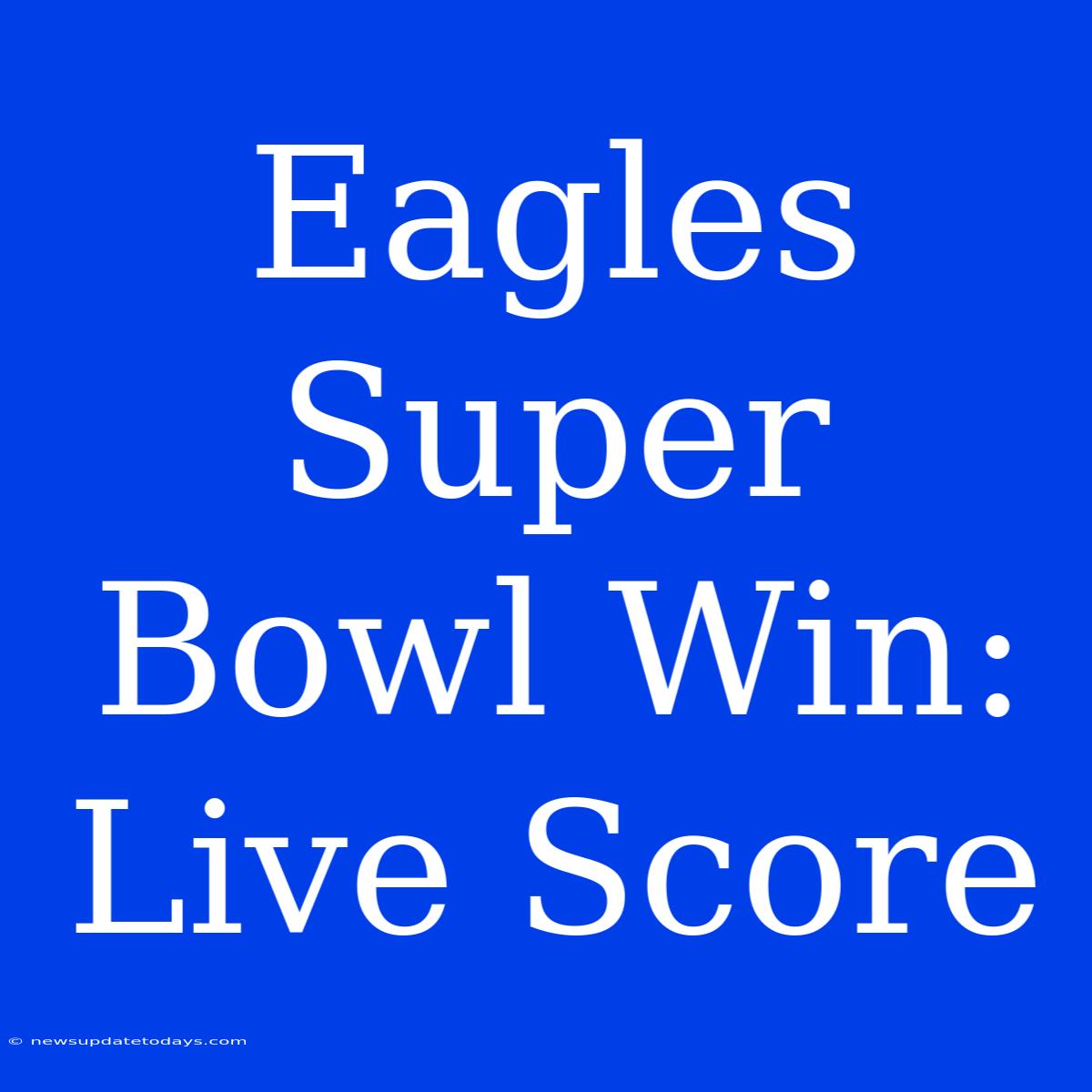 Eagles Super Bowl Win: Live Score