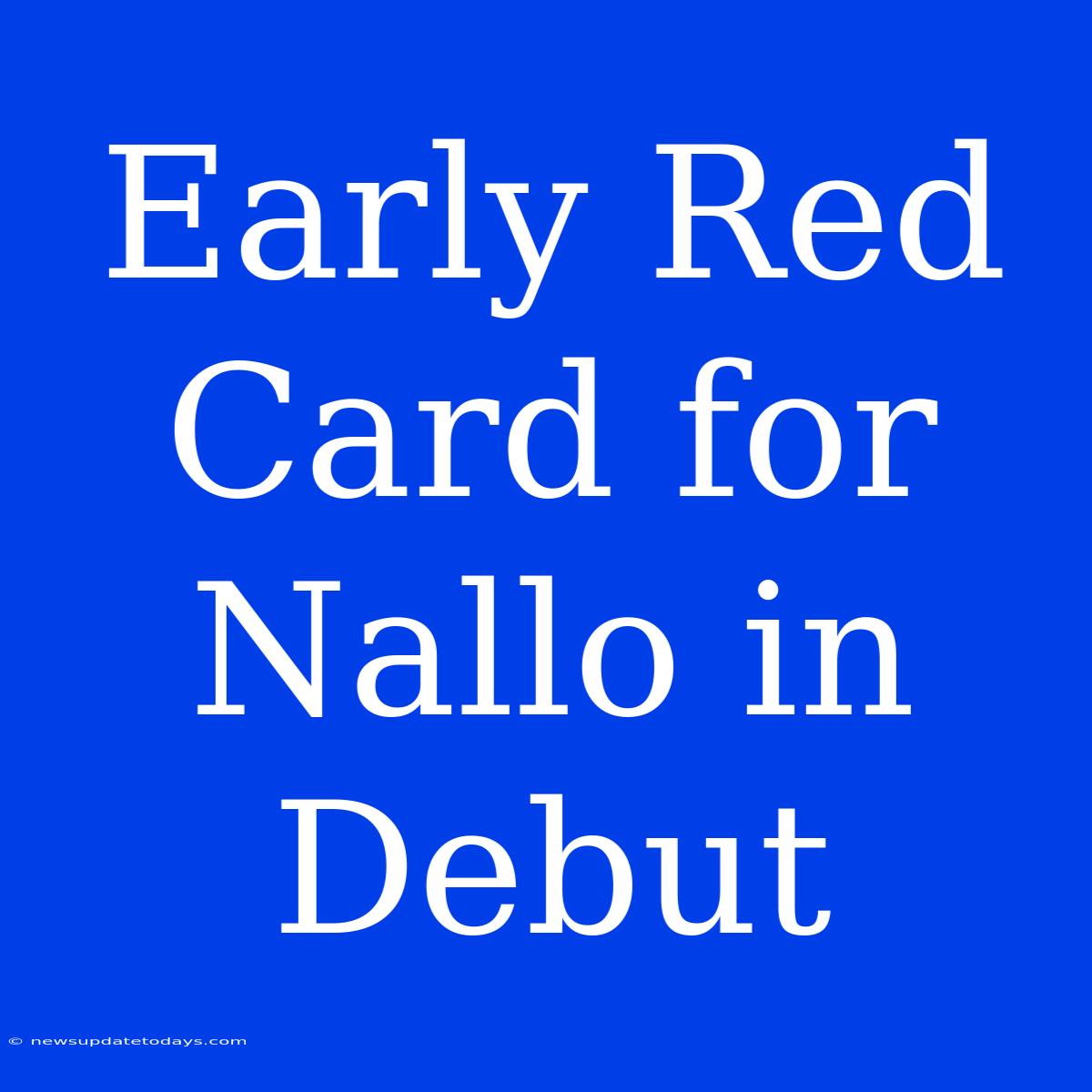 Early Red Card For Nallo In Debut