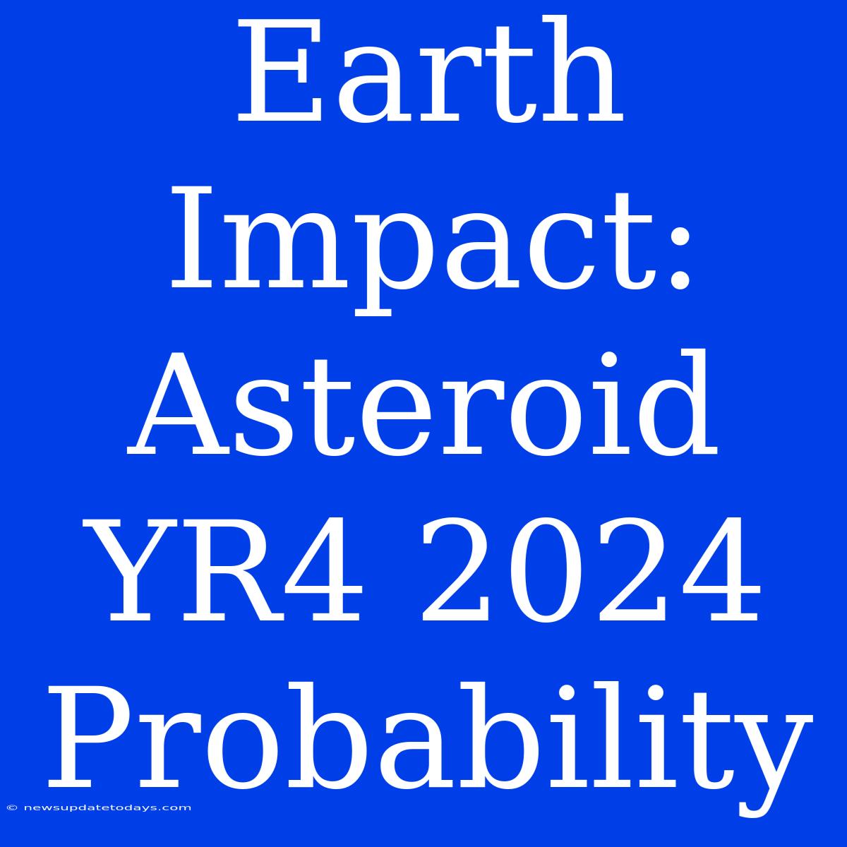 Earth Impact: Asteroid YR4 2024 Probability