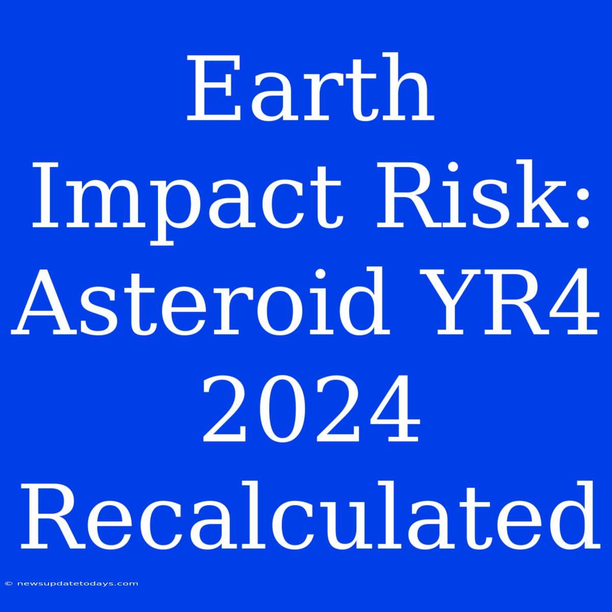 Earth Impact Risk: Asteroid YR4 2024 Recalculated