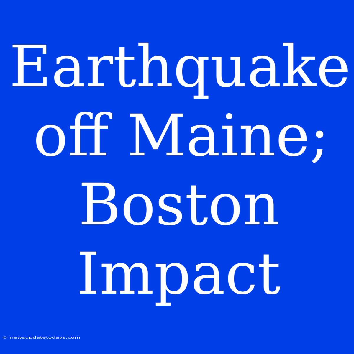 Earthquake Off Maine; Boston Impact