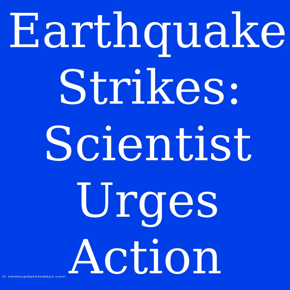 Earthquake Strikes: Scientist Urges Action