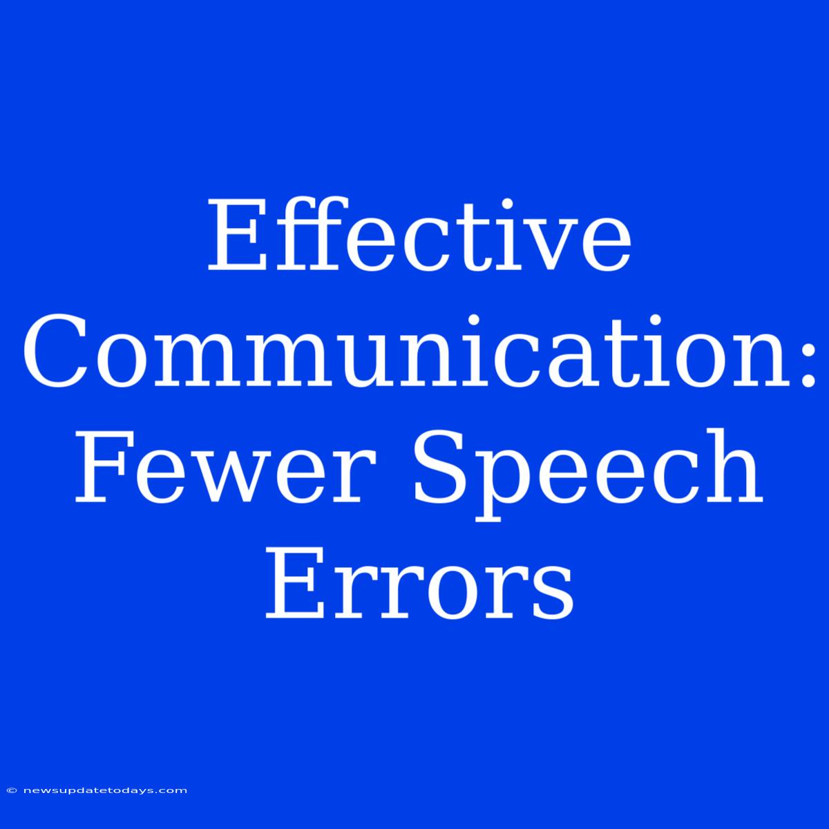 Effective Communication: Fewer Speech Errors