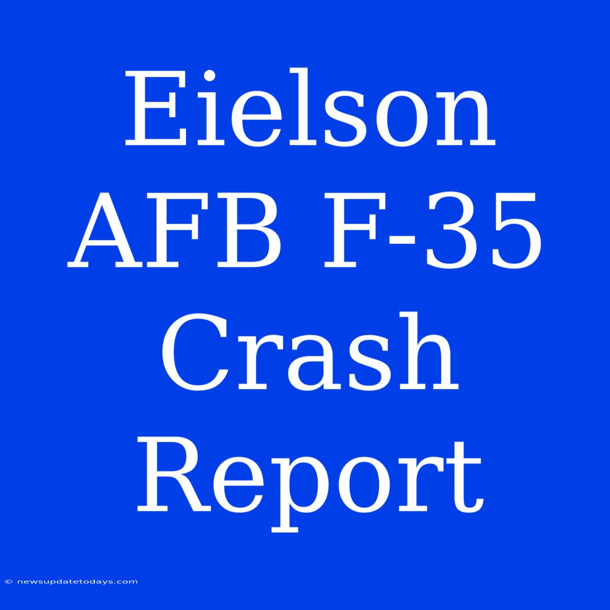 Eielson AFB F-35 Crash Report