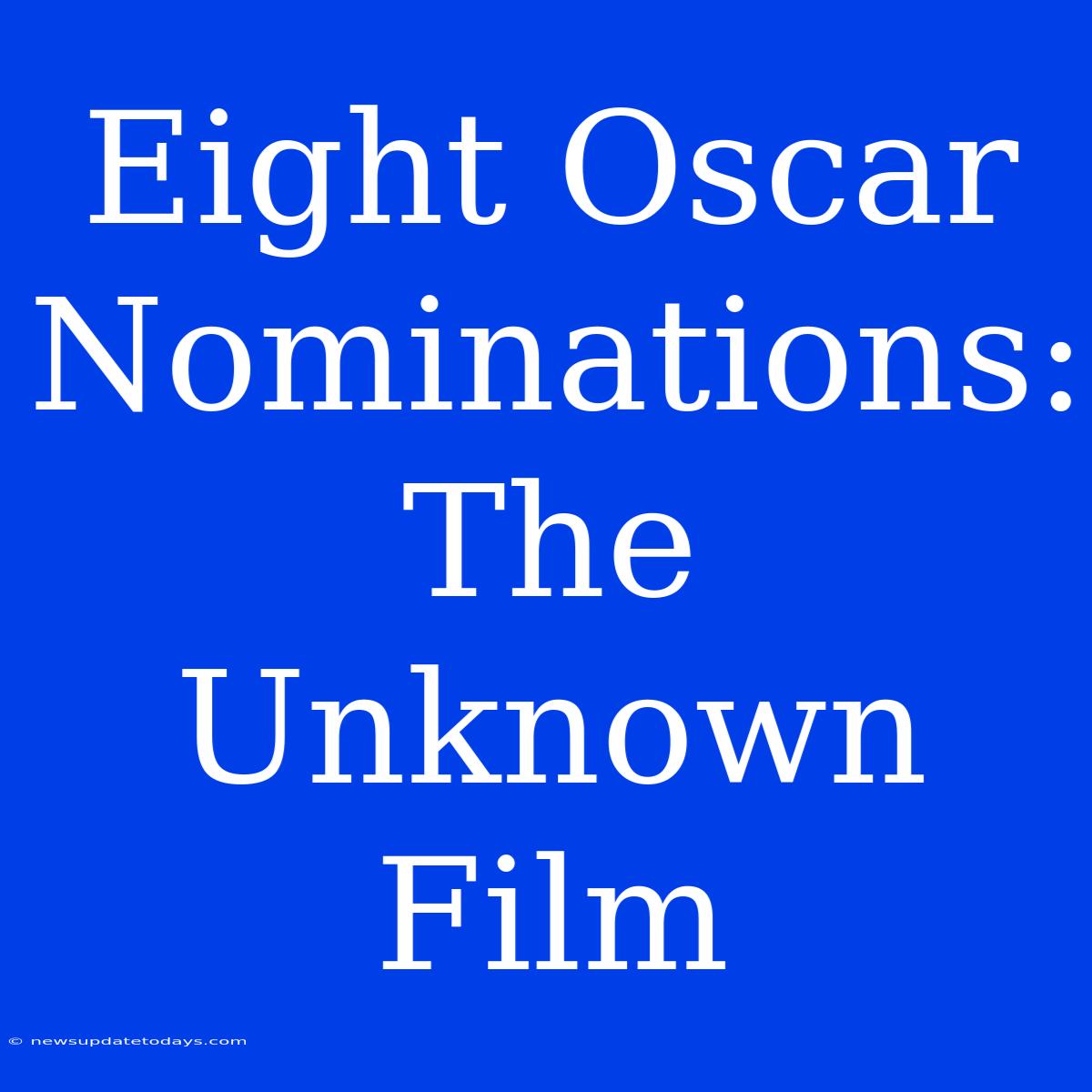 Eight Oscar Nominations: The Unknown Film