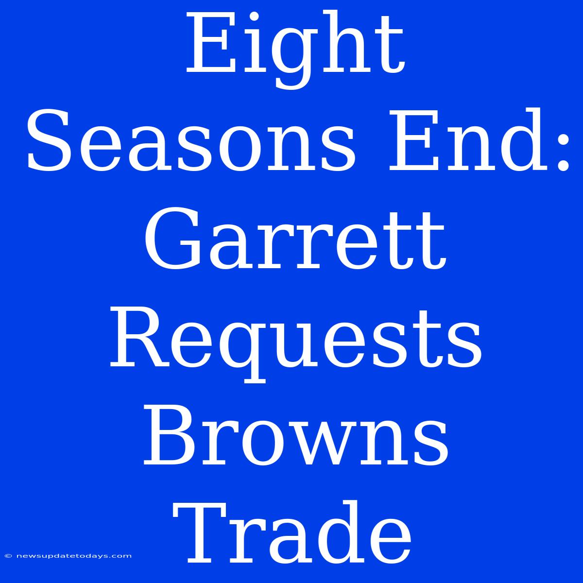 Eight Seasons End: Garrett Requests Browns Trade