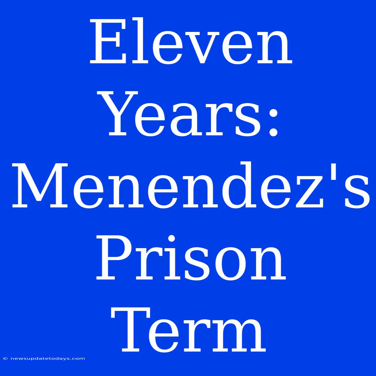 Eleven Years: Menendez's Prison Term