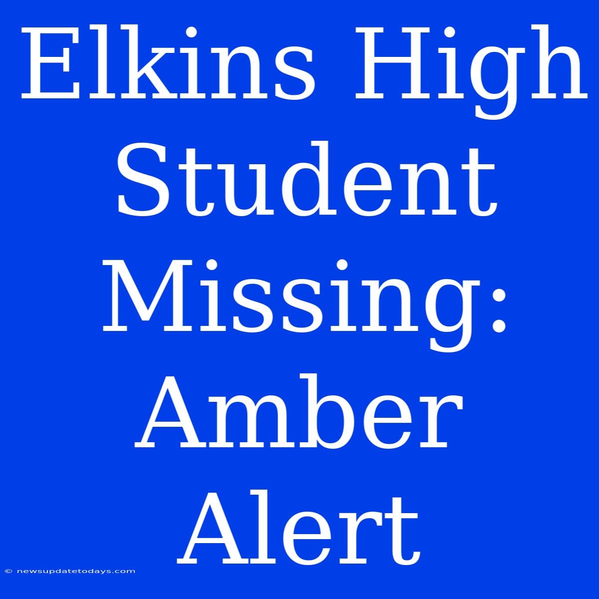 Elkins High Student Missing: Amber Alert