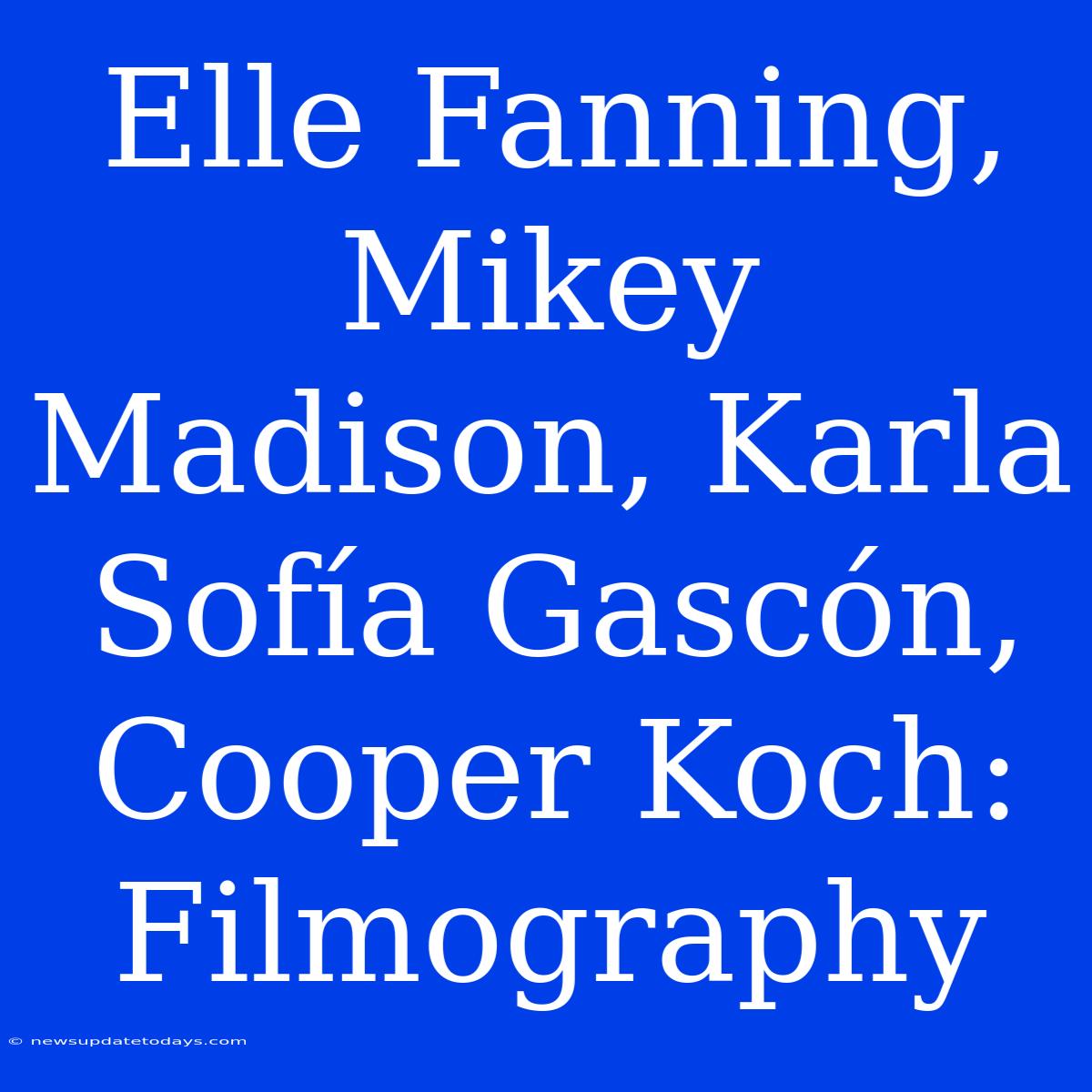 Elle Fanning, Mikey Madison, Karla Sofía Gascón, Cooper Koch: Filmography