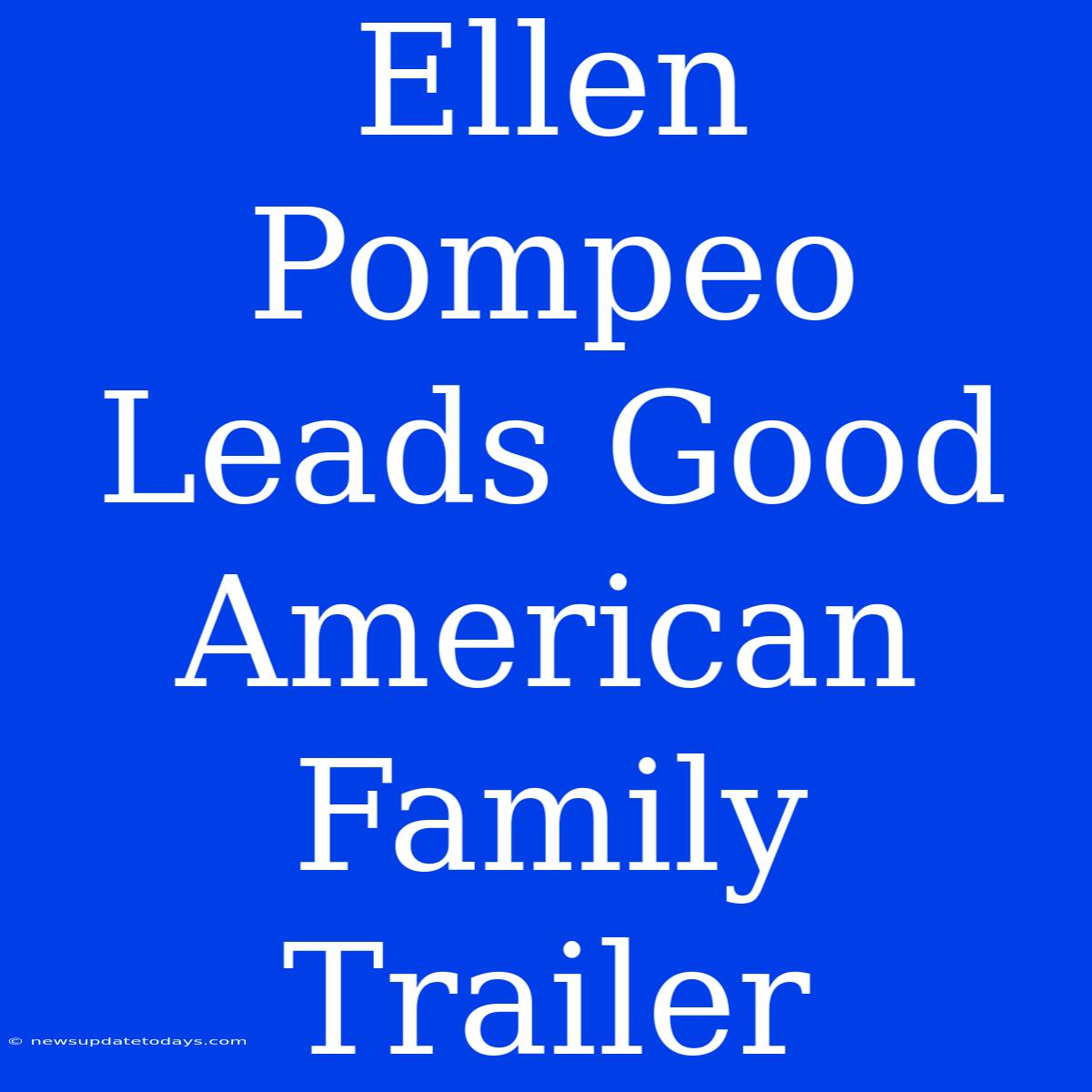 Ellen Pompeo Leads Good American Family Trailer