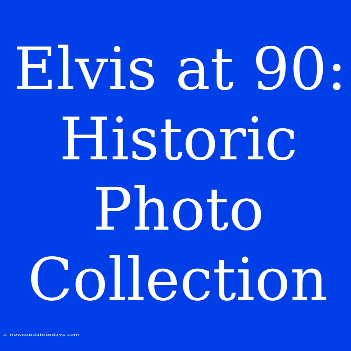 Elvis At 90: Historic Photo Collection