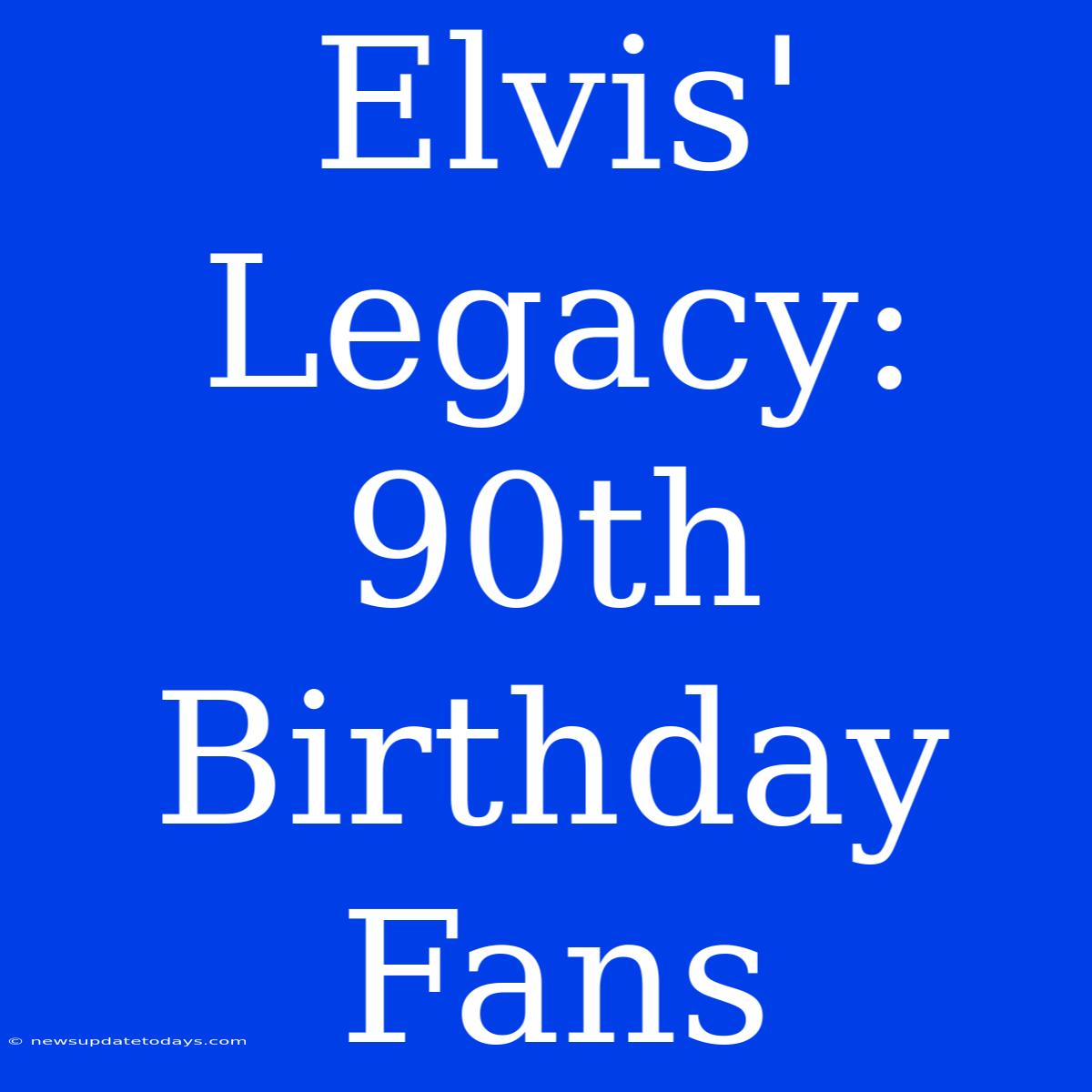 Elvis' Legacy: 90th Birthday Fans