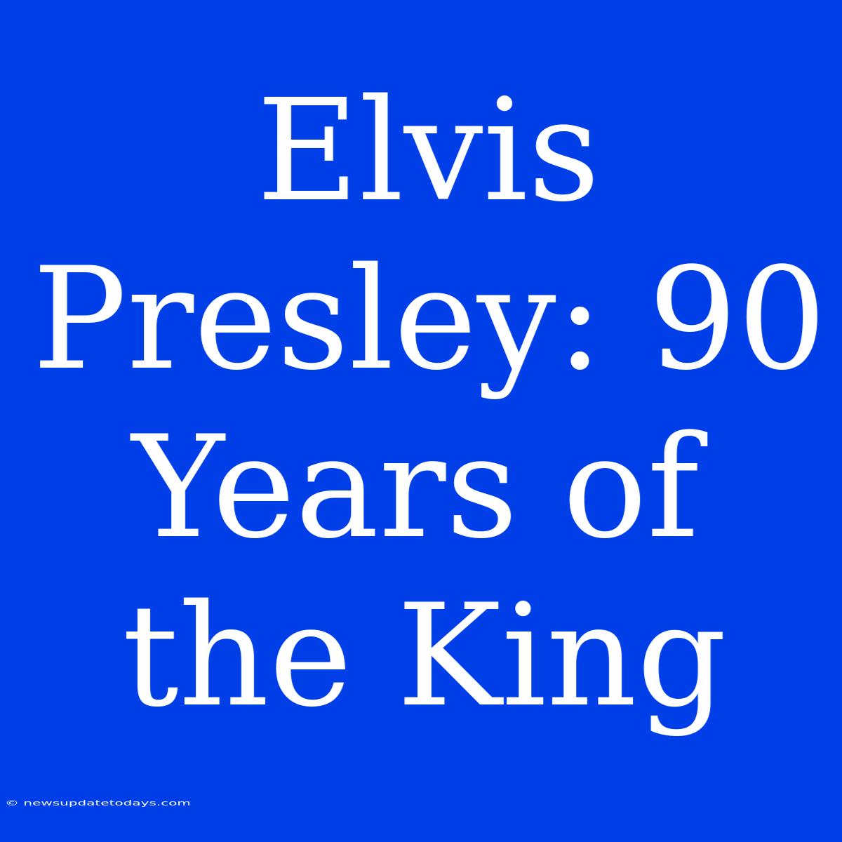 Elvis Presley: 90 Years Of The King