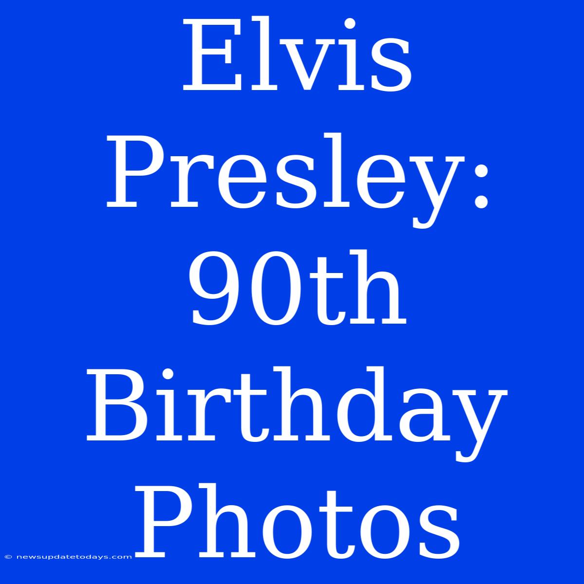 Elvis Presley: 90th Birthday Photos