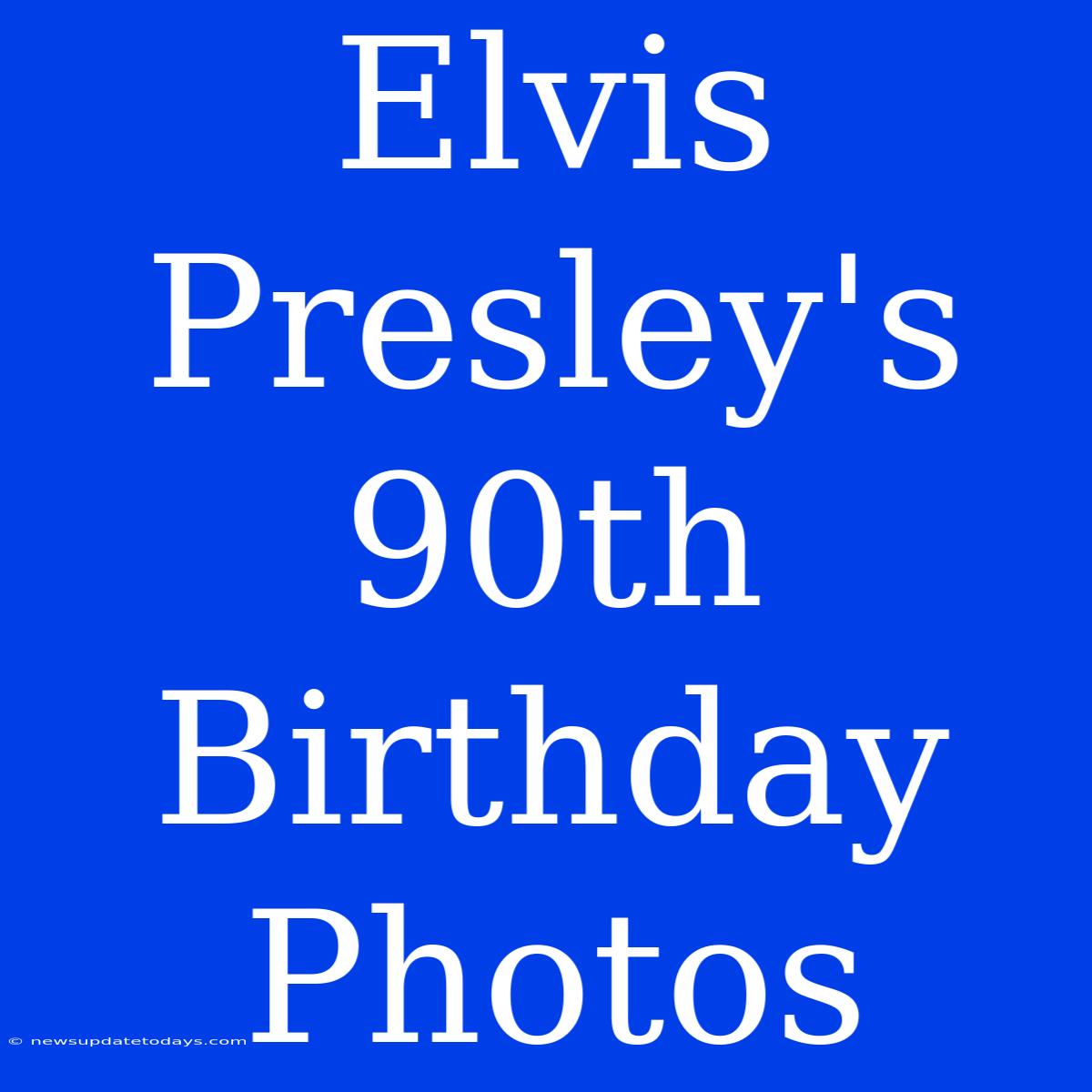 Elvis Presley's 90th Birthday Photos