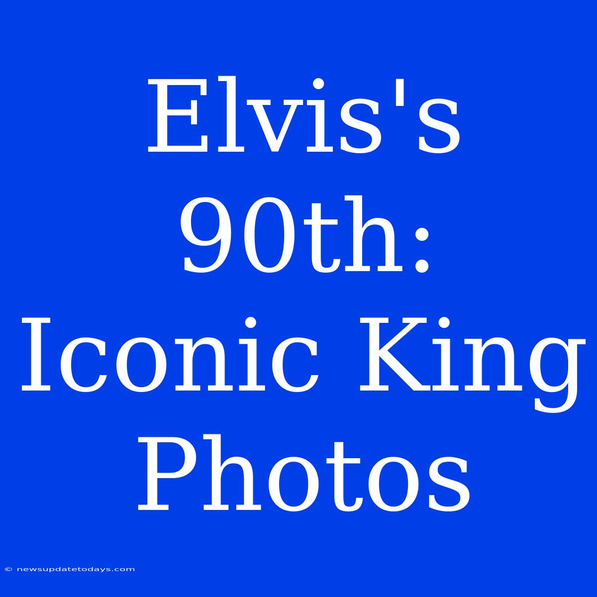 Elvis's 90th: Iconic King Photos