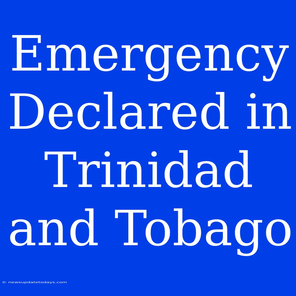 Emergency Declared In Trinidad And Tobago