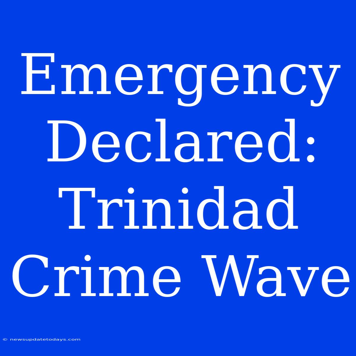 Emergency Declared: Trinidad Crime Wave