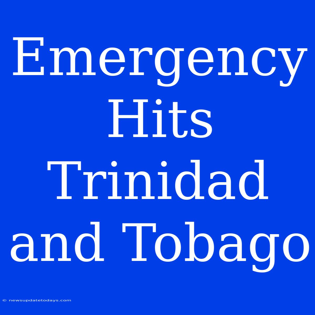 Emergency Hits Trinidad And Tobago