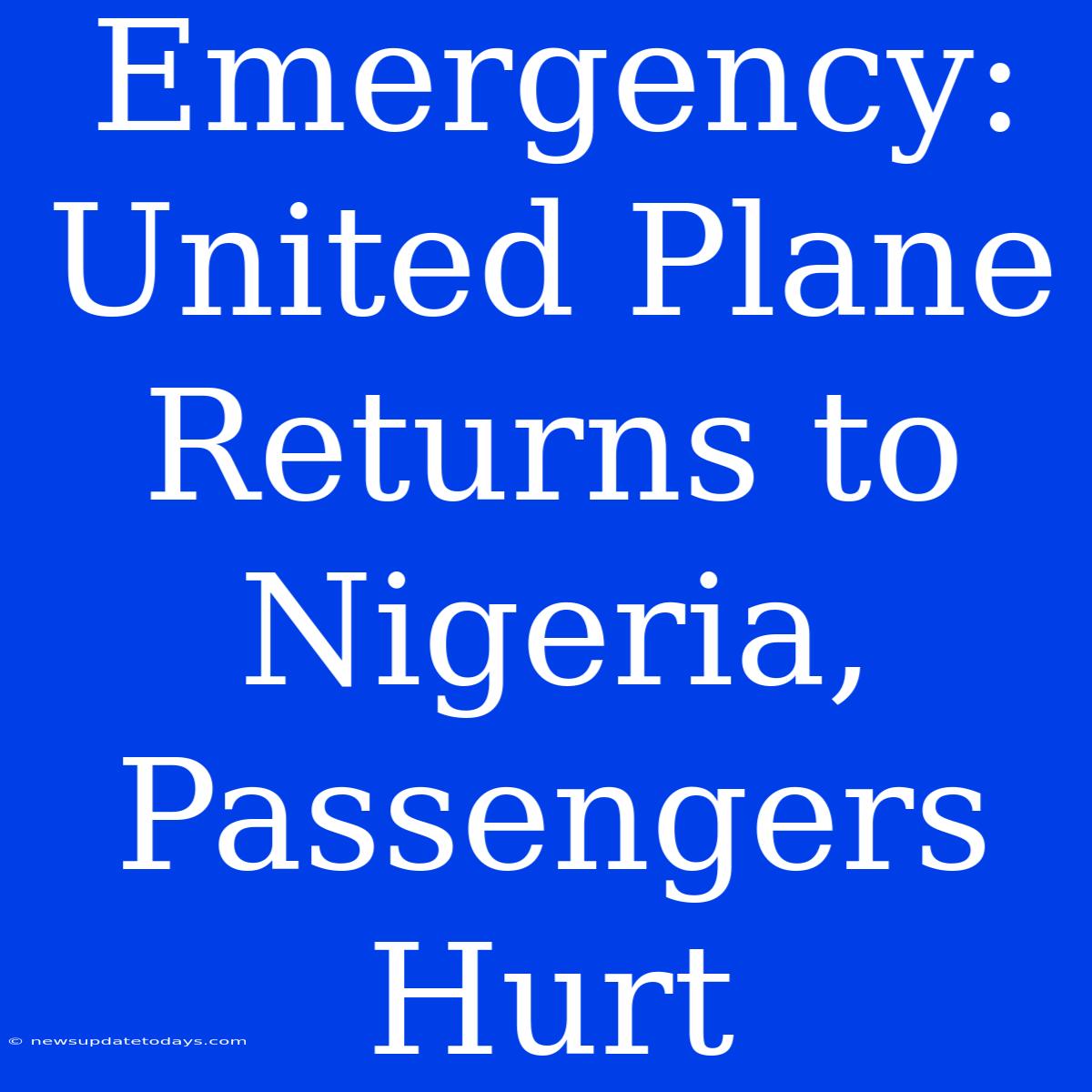 Emergency: United Plane Returns To Nigeria, Passengers Hurt