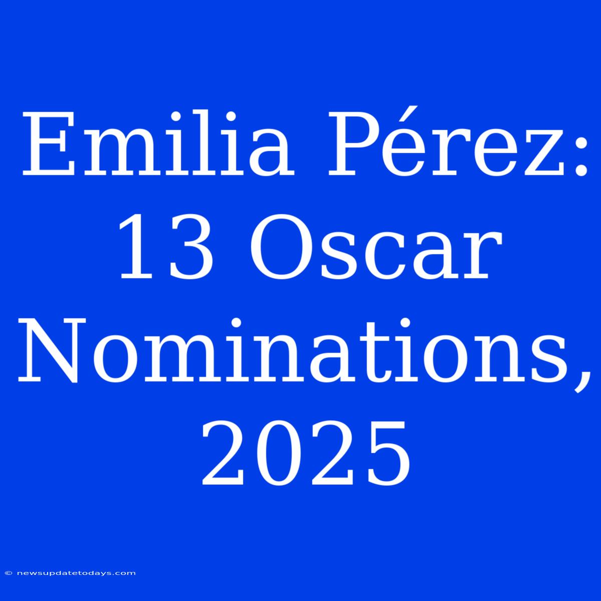 Emilia Pérez: 13 Oscar Nominations, 2025