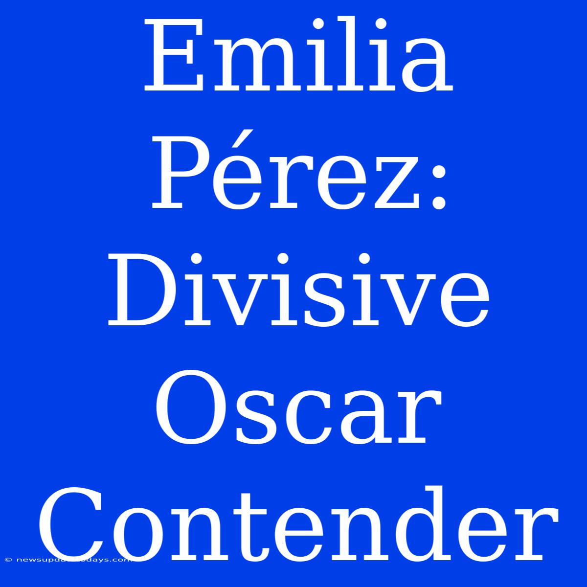 Emilia Pérez: Divisive Oscar Contender