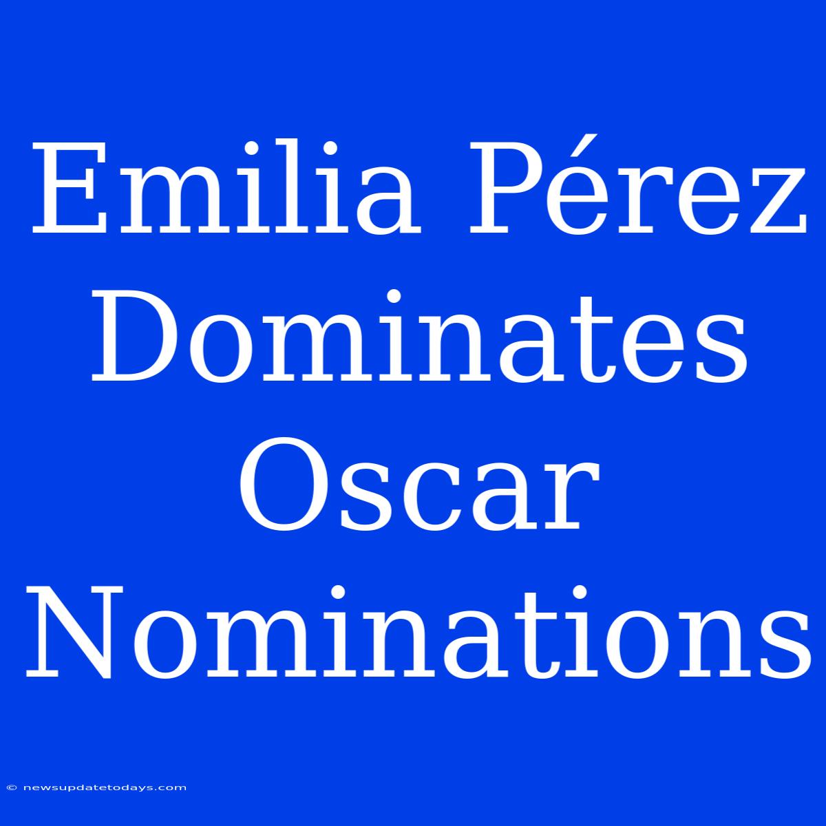 Emilia Pérez Dominates Oscar Nominations