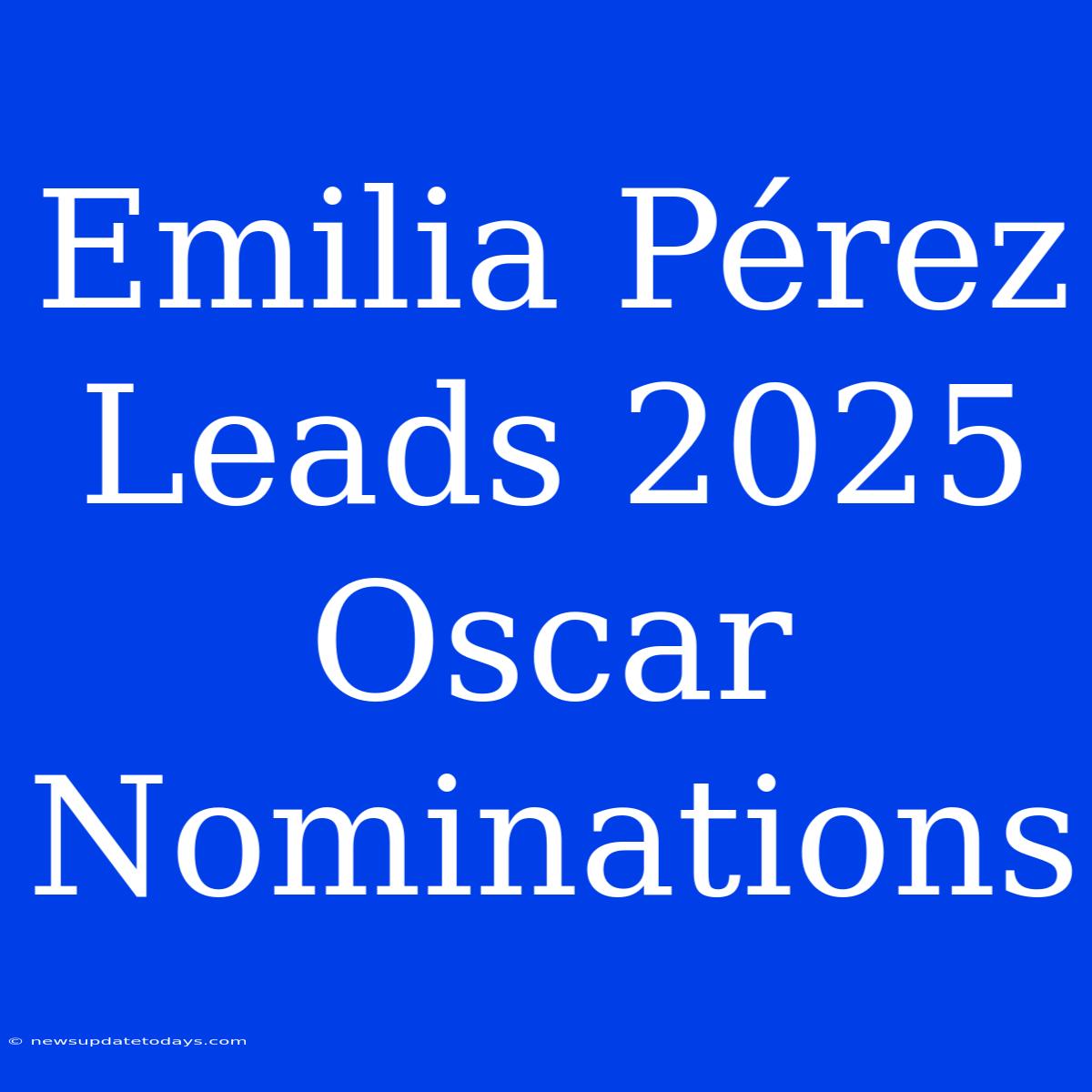 Emilia Pérez Leads 2025 Oscar Nominations