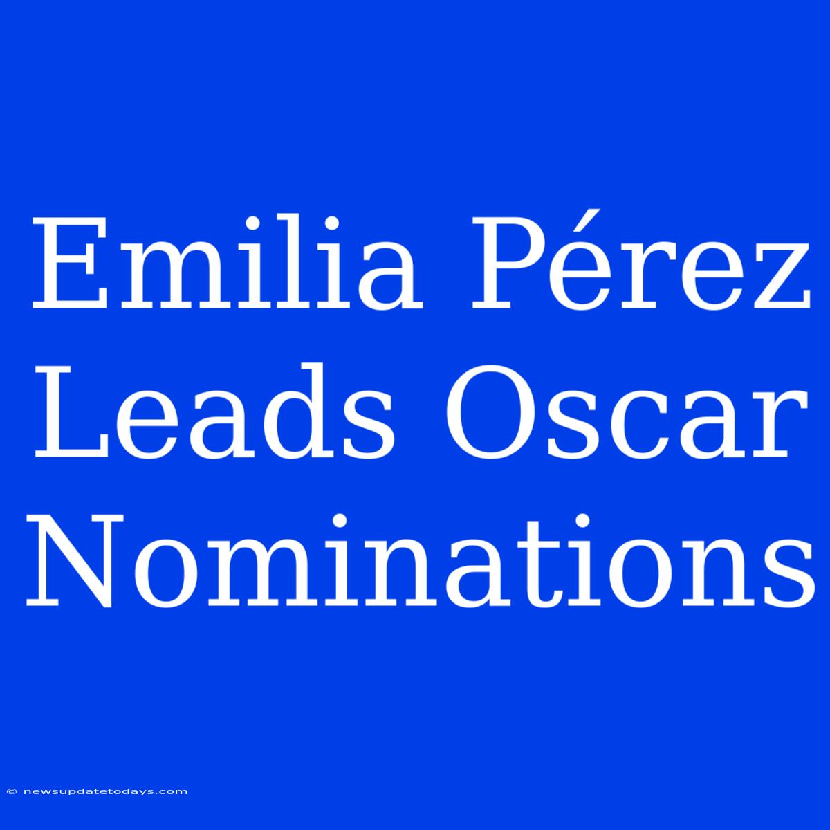 Emilia Pérez Leads Oscar Nominations