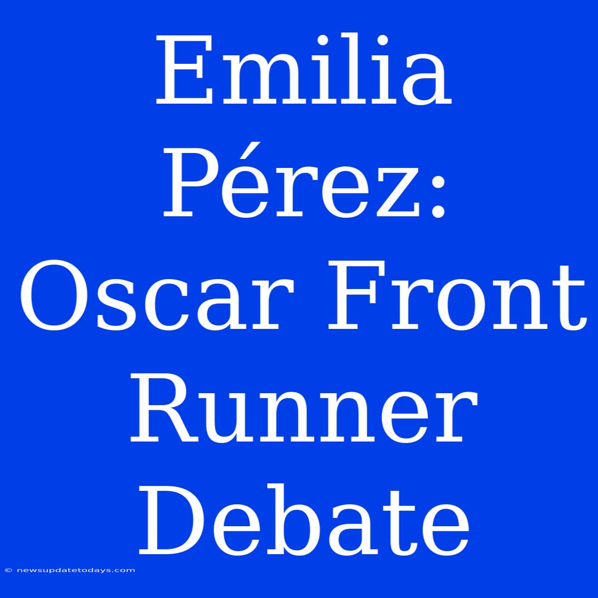 Emilia Pérez:  Oscar Front Runner Debate