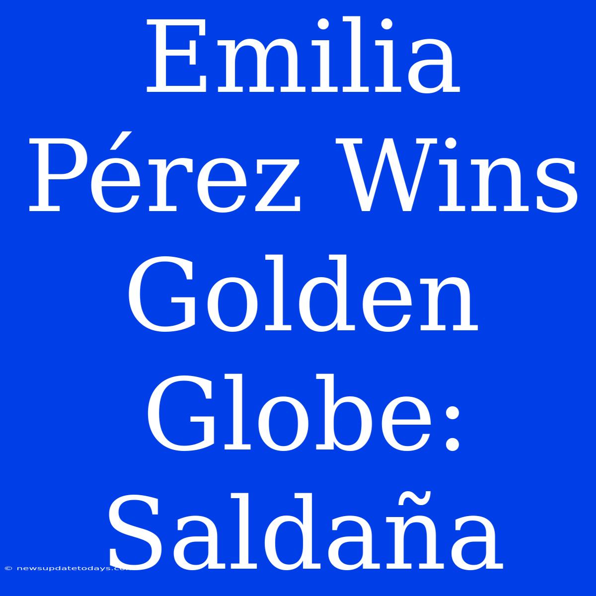 Emilia Pérez Wins Golden Globe: Saldaña